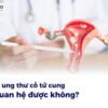 Bệnh ung thư cổ tử cung có quan hệ được không? Và những điều cần biết về ung thư cổ tử cung