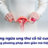 Phòng ngừa ung thư cổ tử cung: Những phương pháp đơn giản mà hiệu quả