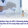 Xét nghiệm Pap và HPV: Phương pháp tầm soát ung thư cổ tử cung hiệu quả và chi phí hợp lý