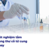 Các xét nghiệm tầm soát ung thư cổ tử cung hiện nay