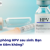 Tiêm phòng HPV sau sinh: Bạn có nên tiêm không?