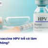 Tiêm vaccine HPV trễ có làm sao không?