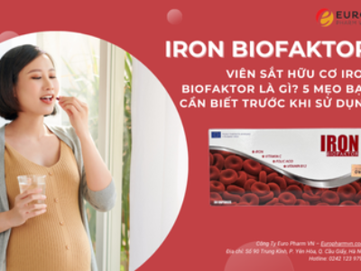 Viên sắt hữu cơ Iron Biofaktor là gì? 5 mẹo bạn cần biết trước khi sử dụng