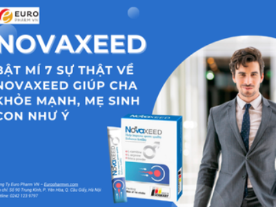 Bật mí 7 sự thật về Novaxeed Giúp cha khỏe mạnh, mẹ sinh con như ý