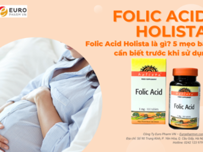 Folic Acid Holista là gì? 5 mẹo bạn cần biết trước khi sử dụng