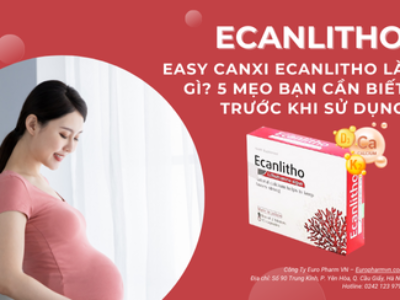 Easy Canxi Ecanlitho là gì? 5 mẹo bạn cần biết trước khi sử dụng